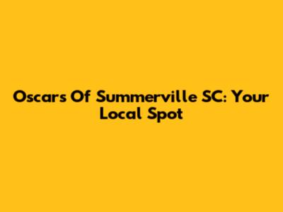 Oscar's Of Summerville SC: Your Local Spot