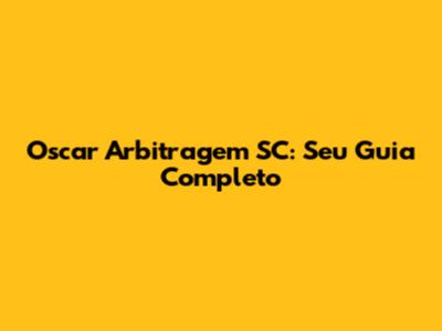 Oscar Arbitragem SC: Seu Guia Completo