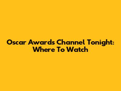 Oscar Awards Channel Tonight: Where To Watch