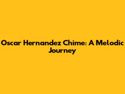 Oscar Hernandez Chime: A Melodic Journey