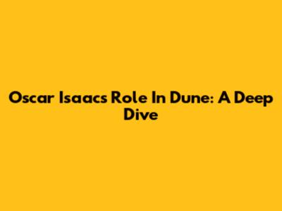 Oscar Isaac's Role In Dune: A Deep Dive