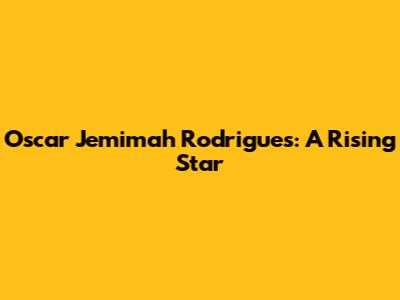 Oscar Jemimah Rodrigues: A Rising Star