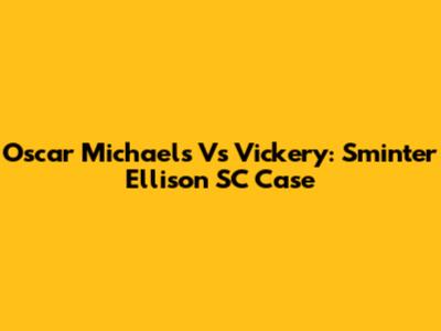 Oscar Michaels Vs Vickery: Sminter Ellison SC Case