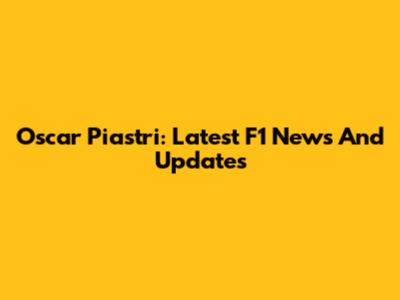 Oscar Piastri: Latest F1 News And Updates
