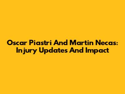 Oscar Piastri And Martin Necas: Injury Updates And Impact