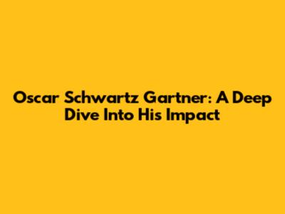 Oscar Schwartz Gartner: A Deep Dive Into His Impact