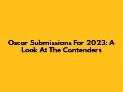 Oscar Submissions For 2023: A Look At The Contenders