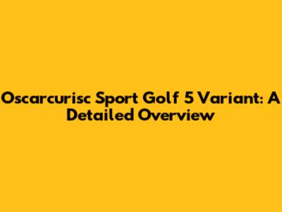 Oscarcurisc Sport Golf 5 Variant: A Detailed Overview