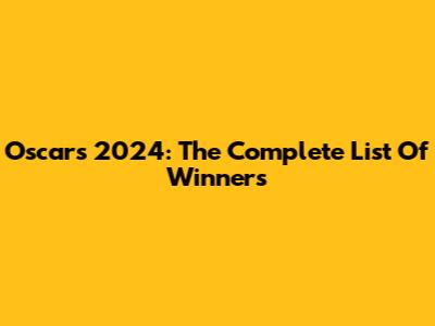 Oscars 2024: The Complete List Of Winners