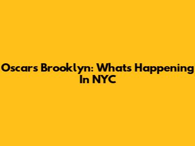 Oscars Brooklyn: What's Happening In NYC