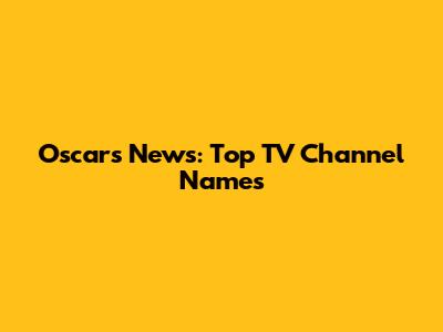Oscars News: Top TV Channel Names