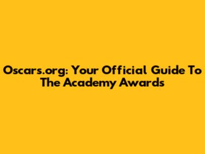 Oscars.org: Your Official Guide To The Academy Awards