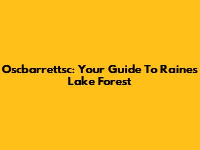 Oscbarrettsc: Your Guide To Raines Lake Forest
