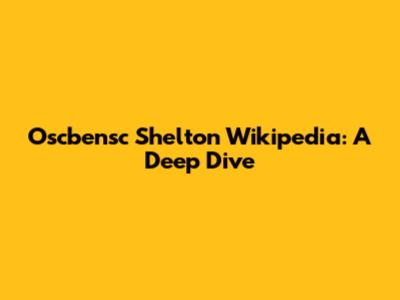 Oscbensc Shelton Wikipedia: A Deep Dive