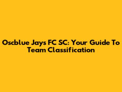 Oscblue Jays FC SC: Your Guide To Team Classification