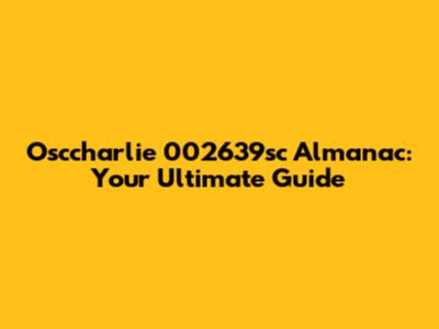 Osccharlie 002639sc Almanac: Your Ultimate Guide