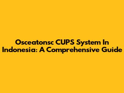 Osceatonsc CUPS System In Indonesia: A Comprehensive Guide
