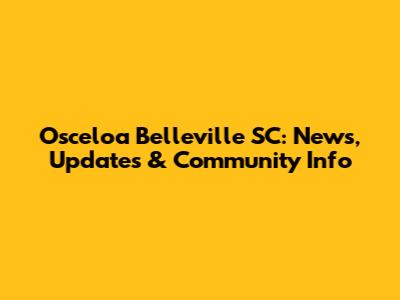 Osceloa Belleville SC: News, Updates & Community Info