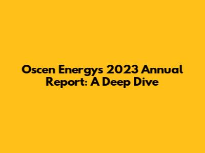 Oscen Energy's 2023 Annual Report: A Deep Dive