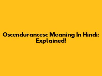 Oscendurancesc Meaning In Hindi: Explained!
