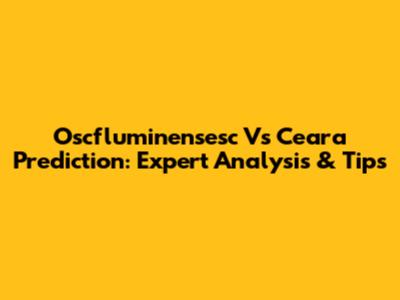 Oscfluminensesc Vs Ceara Prediction: Expert Analysis & Tips