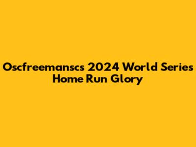 Oscfreemansc's 2024 World Series Home Run Glory