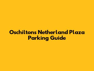 Oschilton's Netherland Plaza Parking Guide