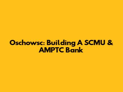 Oschowsc: Building A SCMU & AMPTC Bank