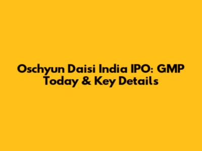 Oschyun Daisi India IPO: GMP Today & Key Details