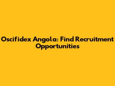 Oscifidex Angola: Find Recruitment Opportunities