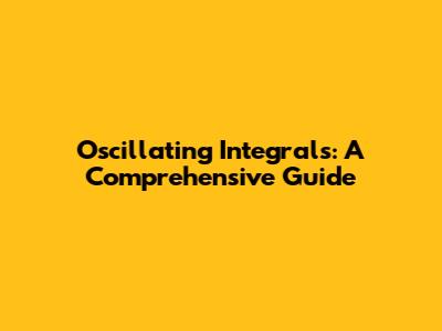 Oscillating Integrals: A Comprehensive Guide