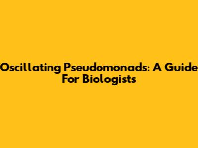 Oscillating Pseudomonads: A Guide For Biologists