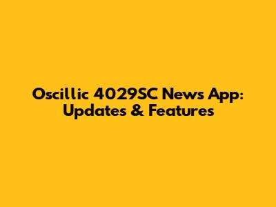 Oscillic 4029SC News App: Updates & Features