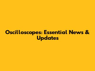 Oscilloscopes: Essential News & Updates