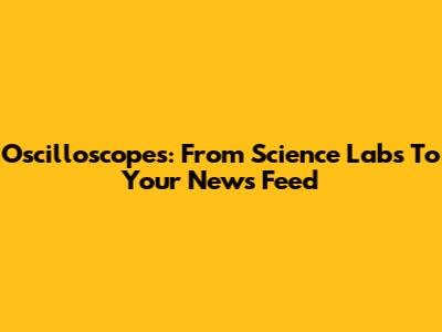 Oscilloscopes: From Science Labs To Your News Feed