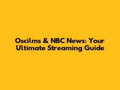 Oscilms & NBC News: Your Ultimate Streaming Guide