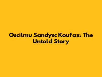 Oscilmu Sandysc Koufax: The Untold Story