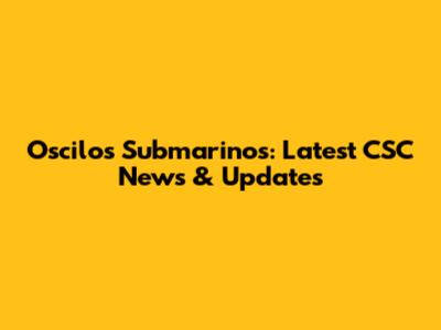 Oscilos Submarinos: Latest CSC News & Updates