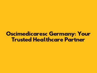 Oscimedicaresc Germany: Your Trusted Healthcare Partner