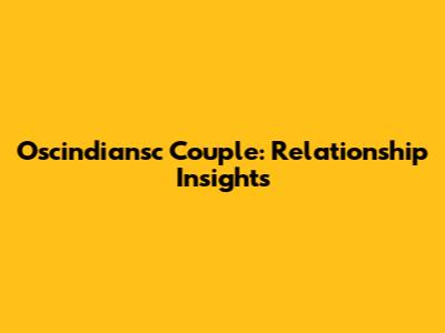 Oscindiansc Couple: Relationship Insights