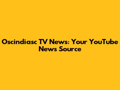 Oscindiasc TV News: Your YouTube News Source
