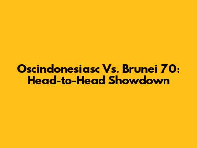 Oscindonesiasc Vs. Brunei 70: Head-to-Head Showdown
