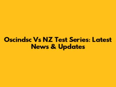 Oscindsc Vs NZ Test Series: Latest News & Updates