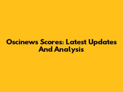 Oscinews Scores: Latest Updates And Analysis