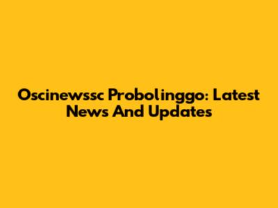 Oscinewssc Probolinggo: Latest News And Updates