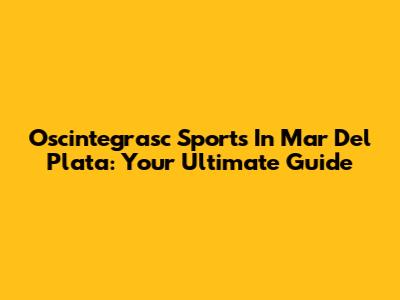 Oscintegrasc Sports In Mar Del Plata: Your Ultimate Guide