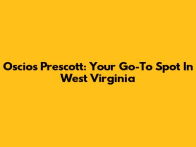 Oscio's Prescott: Your Go-To Spot In West Virginia
