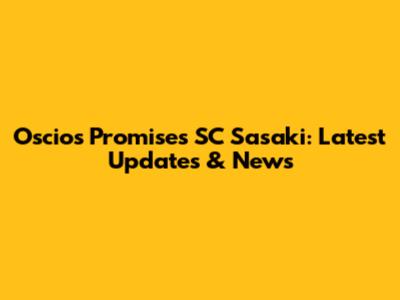 Oscio's Promises SC Sasaki: Latest Updates & News
