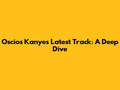 Oscios Kanye's Latest Track: A Deep Dive