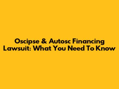 Oscipse & Autosc Financing Lawsuit: What You Need To Know